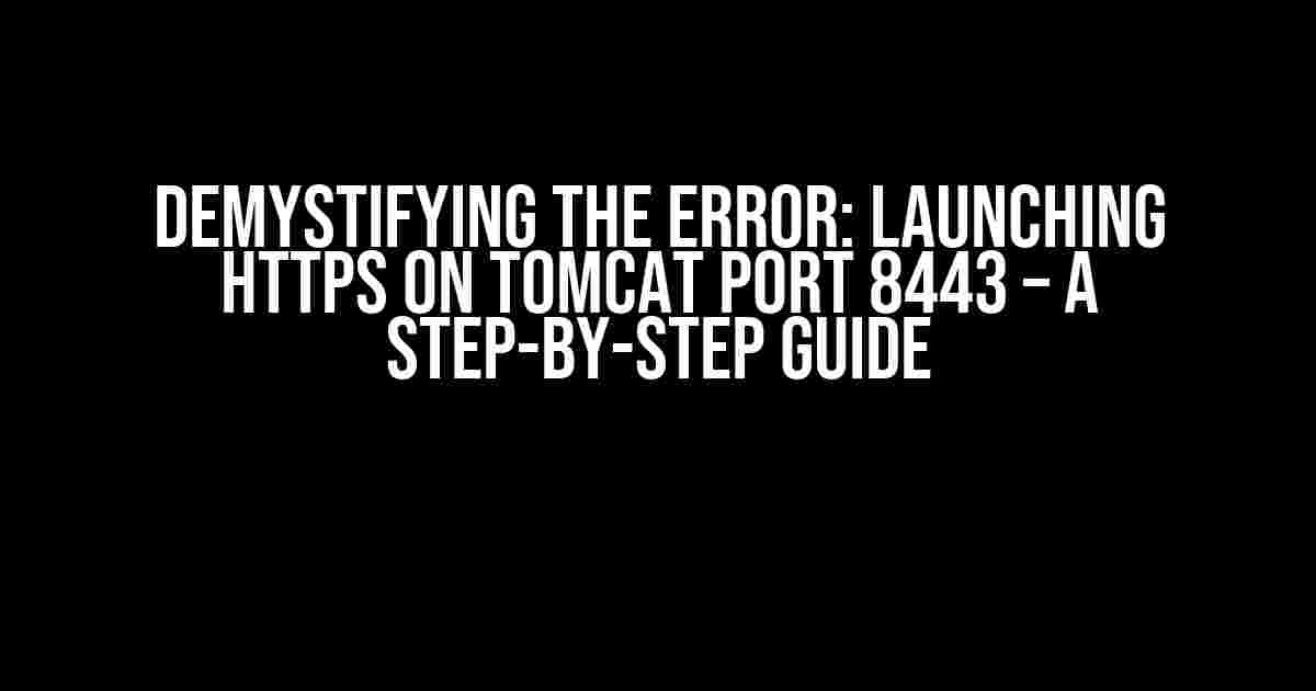 Demystifying the Error: Launching HTTPS on Tomcat Port 8443 – A Step-by-Step Guide