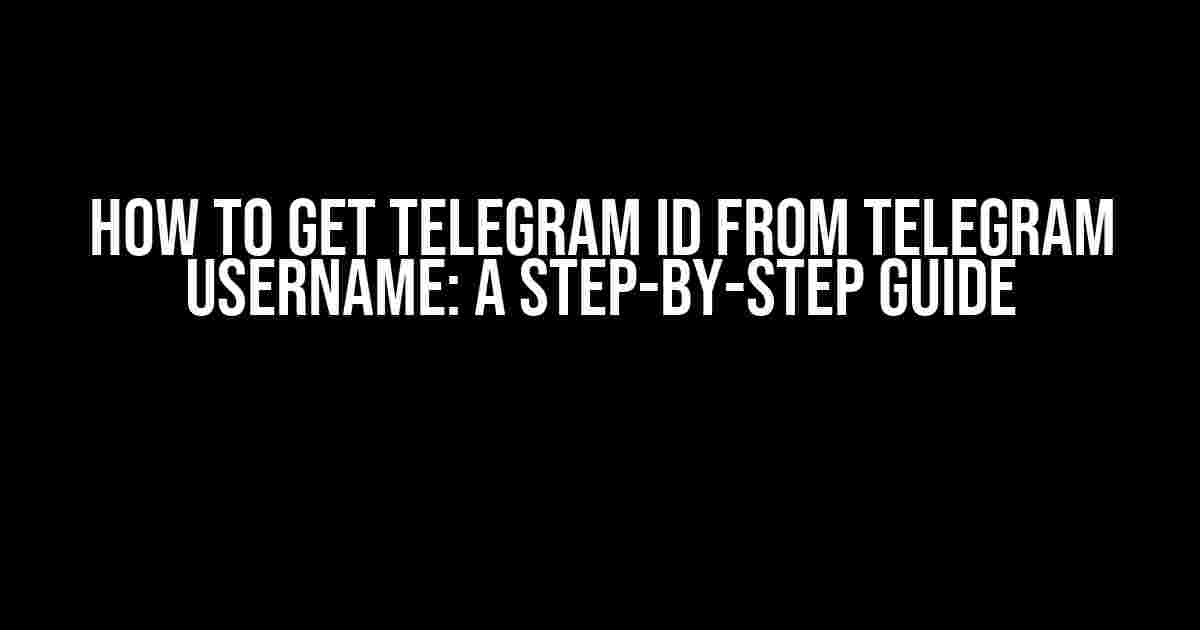 How to Get Telegram ID from Telegram Username: A Step-by-Step Guide