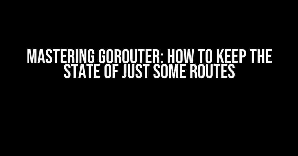 Mastering GoRouter: How to Keep the State of Just Some Routes