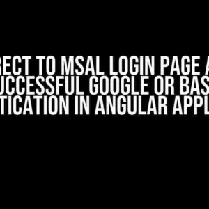 Redirect to MSAL Login Page After Successful Google or Basic Authentication in Angular Application