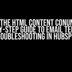 Solving the HTML Content Conundrum: A Step-by-Step Guide to Email Template Troubleshooting in Hubspot