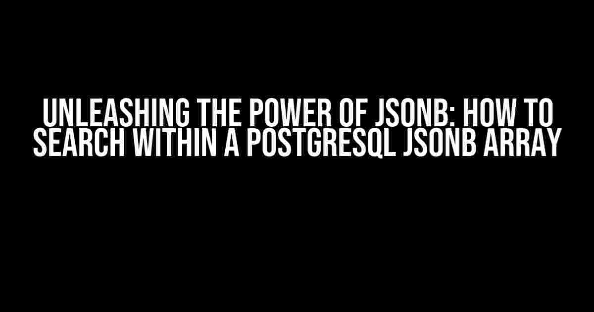 Unleashing the Power of JSONB: How to Search Within a PostgreSQL JSONB Array