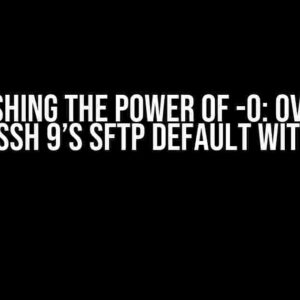 Unleashing the Power of -O: Override OpenSSH 9’s SFTP Default with SCP