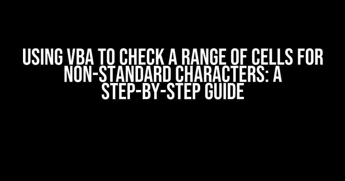 Using VBA to Check a Range of Cells for Non-Standard Characters: A Step-by-Step Guide